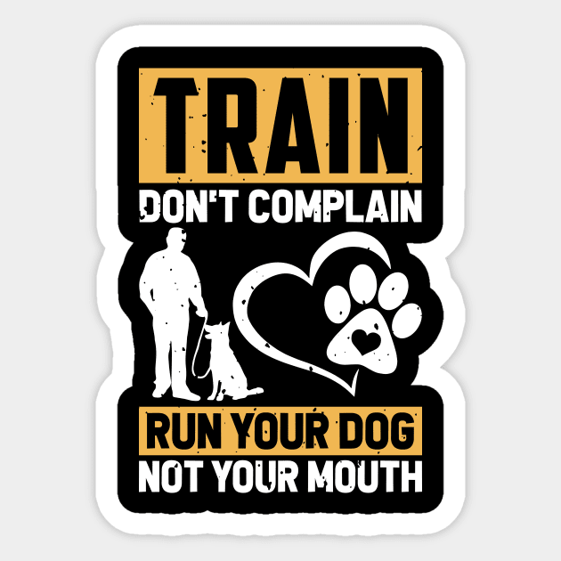 Train Don't Complain Run Your Dog Not Your Mouth T shirt For Women T-Shirt Sticker by Xamgi